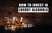 comment investir dans l'alcool de luxe