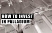 comment investir dans le palladium