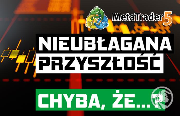 MetaTrader 5 – nieubłagana przyszłość. Chyba, że… [VIDEO]