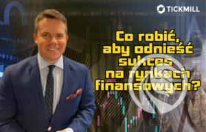 Co robić aby odnieść sukces na rynkach finansowych - Andrzej Stefaniak