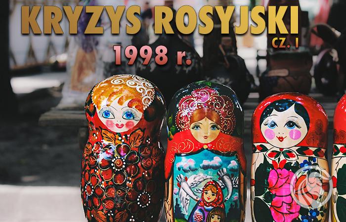 Kryzys rosyjski z 1998 r. – Preludium klęski rosyjskiej gospodarki (Część I)