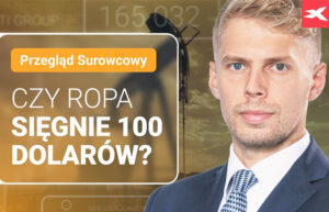 Czy ropa sięgnie 100 dolarów, przegląd surowcowy