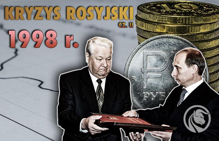 Kryzys Rosyjski 1998 r. – smutny koniec Jelcyna i początek ery Putina (Część II)