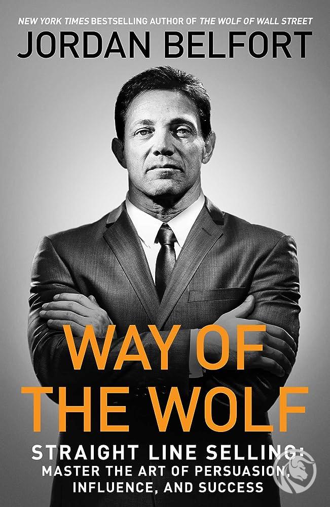 Way of the Wolf- Straight Line Selling- Master the Art of Pesuasion, Influence and Success jordan belfort