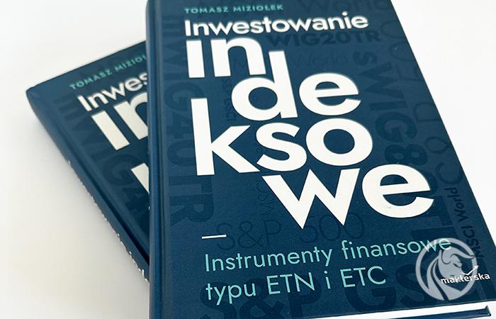 Książka “Inwestowanie indeksowe. Instrumenty finansowe typu ETN i ETC” jest już dostępna!
