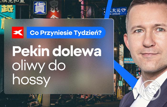 Pekin dolewa oliwy do hossy. Co przyniesie tydzień?